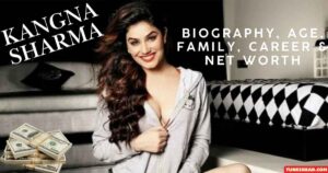 Kangna Sharma Biography, Age, Family, Career & Net Worth