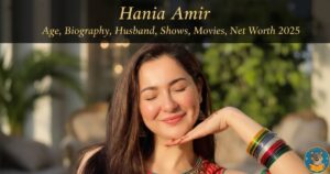 Hania Amir Age,Biography,Husband,Shows, Movies,Net Worth 2025